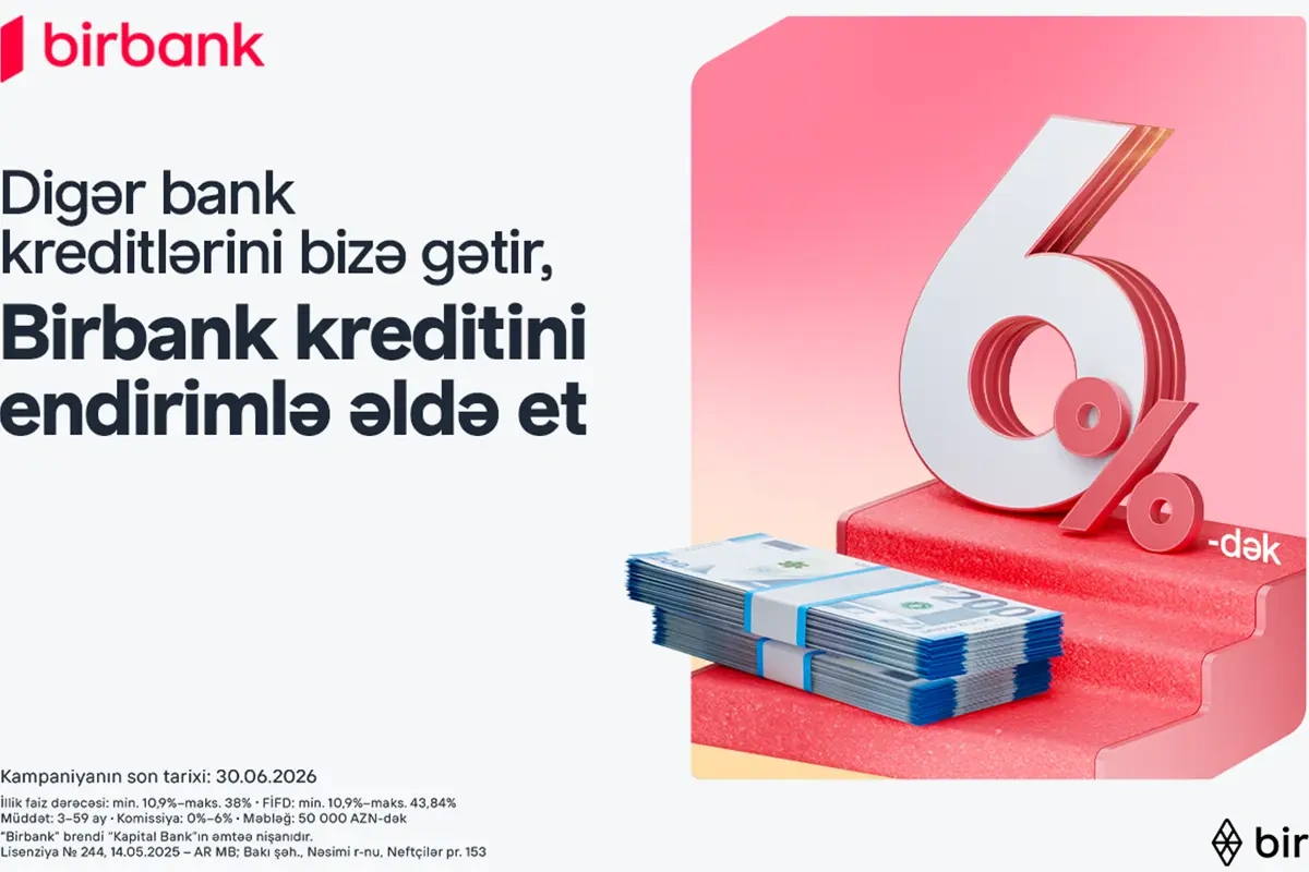 Kreditini “Birbank”a gətirənlər 6%-dək endirim qazanır - Kampaniya davam edir